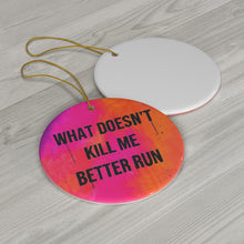 Load image into Gallery viewer, What Doesn’t Kill Me Better Run Ceramic Ornament