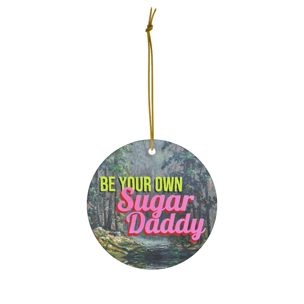 Be Your Own Sugar Daddy Ceramic Ornament