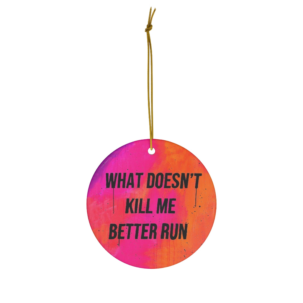 What Doesn’t Kill Me Better Run Ceramic Ornament