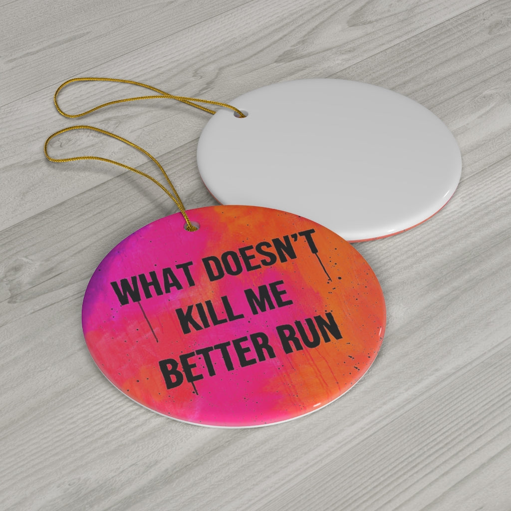 What Doesn’t Kill Me Better Run Ceramic Ornament