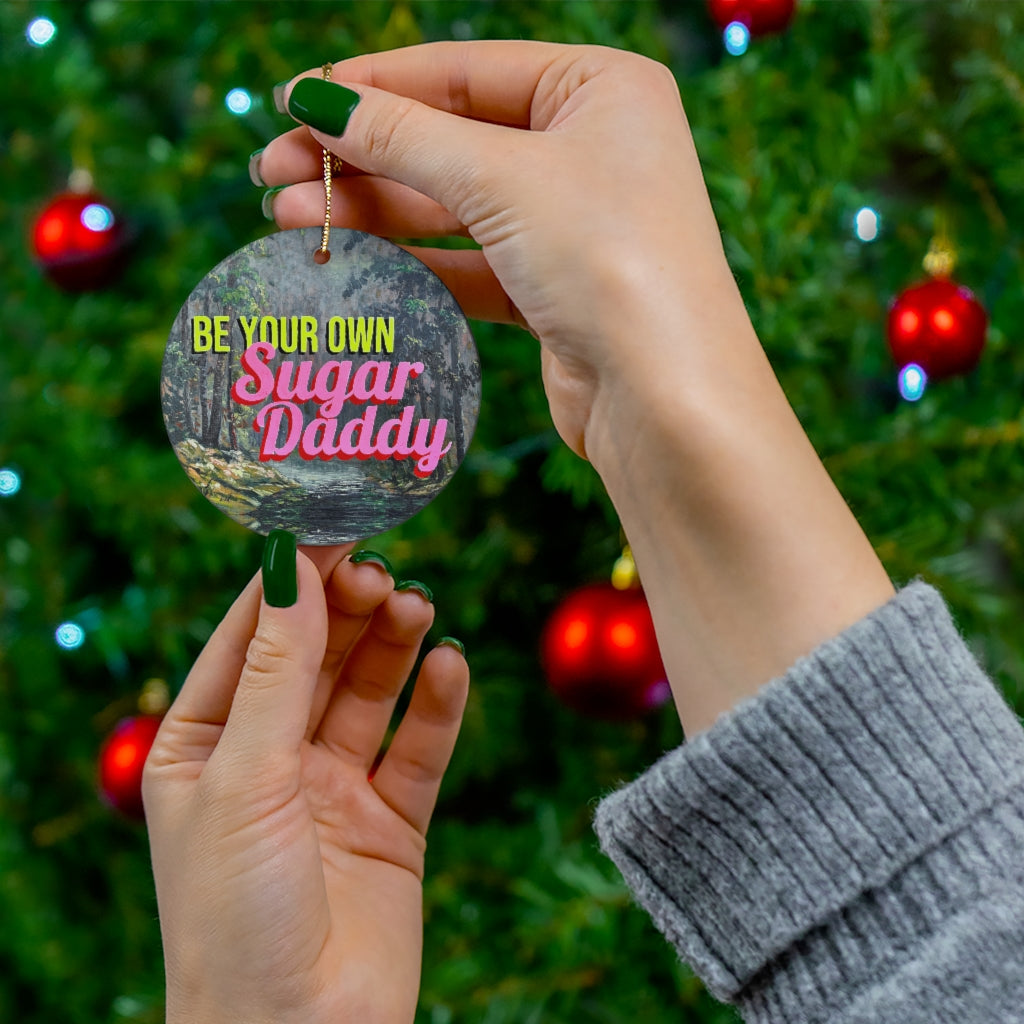 Be Your Own Sugar Daddy Ceramic Ornament