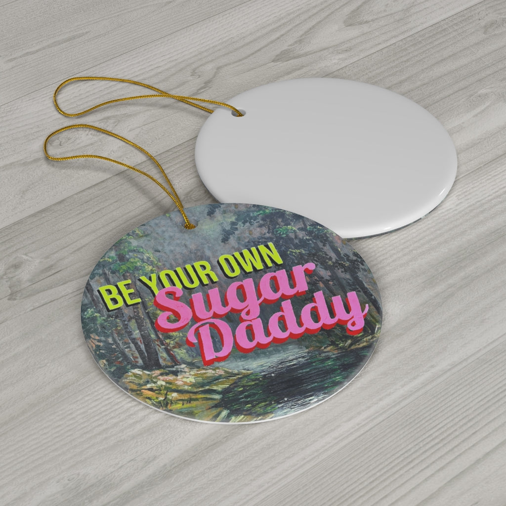 Be Your Own Sugar Daddy Ceramic Ornament